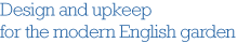 design and upkeep for the modern English garden